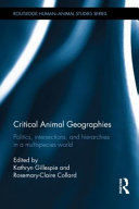 Critical animal geographies : politics, intersections, and hierarchies in a multispecies world /
