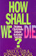 How shall we die? : helping Christians debate assisted suicide /