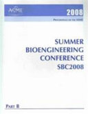 Proceedings of the ASME Summer Bioengineering Conference--2008 : presented at 2008 ASME Summer Bioengineering Conference, June 25-29, 2008, Marco Island, Florida, USA /