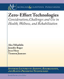 Zero effort technologies : considerations, challenges, and use in health, wellness, and rehabilitation /