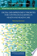 Digital data improvement priorities for continuous learning in health and health care : workshop summary /