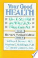 Your good health : how to stay well, and what to do when you're not /