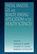 Spatial analysis, GIS, and remote sensing applications in the health sciences /