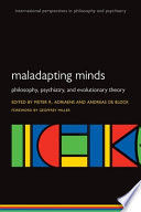 Maladapting minds : philosophy, psychiatry, and evolutionary theory /