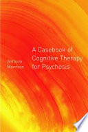 A casebook of cognitive therapy for psychosis /