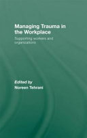 Managing trauma in the workplace : supporting workers and organisations /