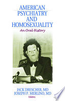 American psychiatry and homosexuality : an oral history /