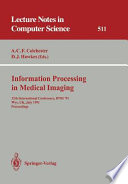 Information processing in medical imaging : 12th International Conference, IPMI '91, Wye, U.K., July 7-12, 1991, proceedings /