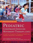 Handbook of pediatric constraint-induced movement therapy (CIMT) : a guide for occupational therapy and health care clinicians, researchers, and educators /