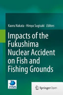 Impacts of the Fukushima nuclear accident on fish and fishing grounds /