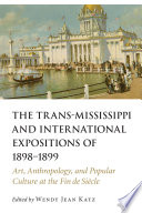 The Trans-Mississippi and International Expositions of 1898-1899 : art, anthropology, and popular culture at the fin de siècle /
