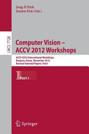 Computer vision - ACCV 2012 workshops : ACCV 2012 international workshops, Daejeon, Korea, November 5-6, 2012, Revised selected papers /