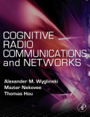 Cognitive radio communications and networks : principles and practice /
