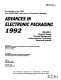 Advances in electronic packaging, 1992 : proceedings of the Joint ASME/JSME Conference on Electronic Packaging : presented at the First Joint ASME/JSME Conference on Electronic Packaging, Milpitas, California, April 9-12, 1992 /