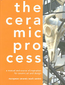 The ceramic process : a manual and source of inspiration for ceramic art and design /