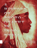 A history of photography in Indonesia : from the colonial era to the digital age /