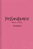 Yves Saint Laurent : haute couture : the complete haute couture collections, 1962-2002 : catwalk /