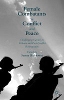 Female combatants in conflict and peace : challenging gender in violence and post-conflict reintegration /