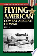 Flying American combat aircraft of WWII : 1939-45 /