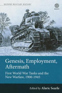 Genesis, employment, aftermath : First World War tanks and the new warfare, 1900-1945 /