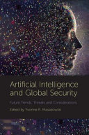Artificial intelligence and global security : future trends, threats and considerations /