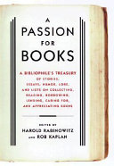 A passion for books : a book lover's treasury of stories, essays, humor, lore, and lists on collecting, reading, borrowing, lending, caring for, and appreciating books /