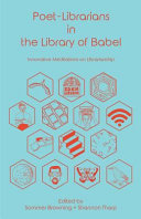 Poet-librarians in the library of Babel : innovative meditations on librarianship /