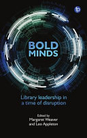 Bold minds : library leadership in a time of disruption /