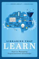 Libraries that learn : keys to managing organizational knowledge /