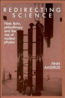Redirecting science : Niels Bohr, philanthropy, and the rise of nuclear physics /