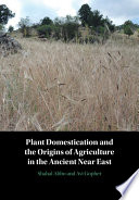 Plant domestication and the origins of the agriculture in the ancient Near East /