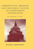Lobbying for libraries and the public's access to government information : an insider's view /