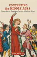 Contesting the Middle Ages : debates that are changing our narrative of Medieval history /