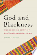 God and blackness : race, gender, and identity in a middle class Afrocentric church /