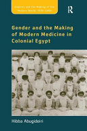 Gender and the making of modern medicine in colonial Egypt /