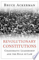 Revolutionary constitutions : charismatic leadership and the rule of law /