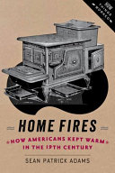 Home fires : how Americans kept warm in the nineteenth century /