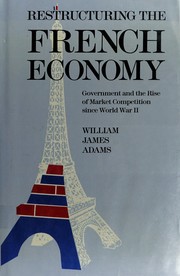Restructuring the French economy : government and the rise of market competition since World War II /