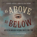 As above, so below : art of the American fraternal society, 1850-1930 /