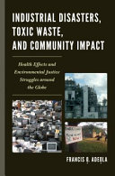 Industrial disasters, toxic waste, and community impacts : the health effects and environmental justice struggles around the globe /