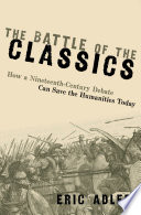 The battle of the classics : how a nineteenth-century debate can save the humanities today /