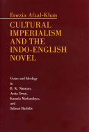 Cultural imperialism and the Indo-English novel : genre and ideology in R.K. Narayan, Anita Desai, Kamala Markandaya, and Salman Rushdie /