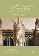Imperial women writers in Victorian India : representing colonial life, 1850-1910 /