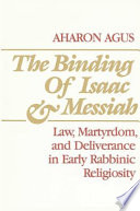 The binding of Isaac and Messiah : law, martyrdom, and deliverance in early rabbinic religiosity /