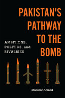 Pakistan's pathway to the bomb : ambitions, politics, and rivalries /