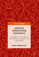 Service operations dynamics : managing in an age of digitization, disruption and discontent /