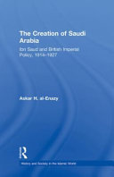 The creation of Saudi Arabia : Ibn Saud and British imperial policy, 1914-1927 /
