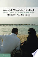 A most masculine state : gender, politics, and religion in Saudi Arabia /
