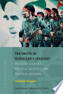 The shifts in Hizbullah's ideology : religious ideology, political ideology and political program /