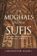 The Mughals and the Sufis : Islam and political imagination in India, 1500-1750 /
